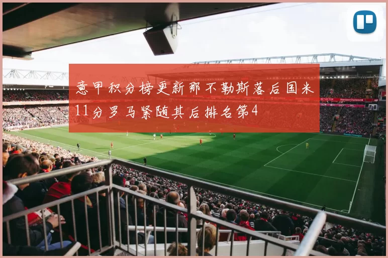 意甲积分榜更新那不勒斯落后国米11分罗马紧随其后排名第4